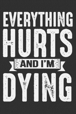 Read Online Everything Hurts And I'm Dying: Gifts for gym lovers women, gym gifts for men funny, gym journal men 6x9 Journal Gift Notebook with 125 Lined Pages - Quirky Journals | PDF