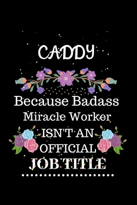 Read Online Caddy Because Badass Miracle Worker Isn't an Official Job Title: Lined Journal Notebook Gift for Caddy. Notebook / Diary / Thanksgiving & Christmas Gift For Caddy -  file in PDF