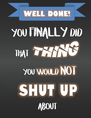 Full Download Well Done - You Finally Did That Thing You Would Not Shut Up About: Funny Leaving Gift For Work Colleague - Blank Ruled Notebook - Inspirational Journals file in ePub