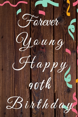 Read Online Forever Young Happy 90th Birthday: 90th Birthday Gift / forever young Journal / Notebook / Diary / Unique Greeting & Birthday Card Alternative - Christoph Publishing | PDF