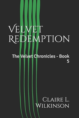 Full Download Velvet Redemption: The Velvet Chronicles - Book 5 - Claire L. Wilkinson file in PDF