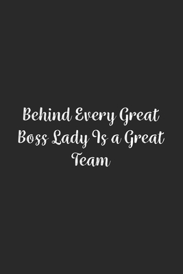 Download Behind Every Great Boss Lady Is a Great Team.: Lined Notebook / Journal Gift, 100 Pages, 6x9, Soft Cover, Matte Finish - Funny Office Quotes Publishing | PDF