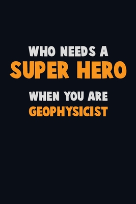 Full Download Who Need A SUPER HERO, When You Are Geophysicist: 6X9 Career Pride 120 pages Writing Notebooks - Emma Loren | ePub