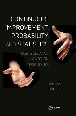 Download Continuous Improvement, Probability, and Statistics: Using Creative Hands-On Techniques - William Hooper | PDF